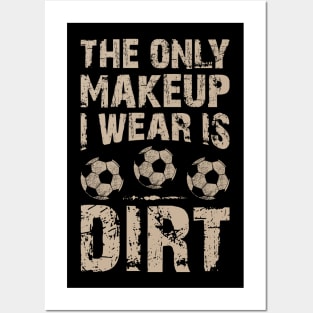 Soccer Lover Funny Tee The Only Makeup I Wear Is Dirt Posters and Art